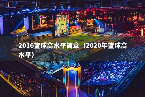 2016篮球高水平简章（2020年篮球高水平）