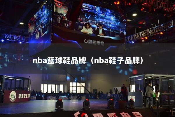 nba篮球鞋品牌（nba鞋子品牌）