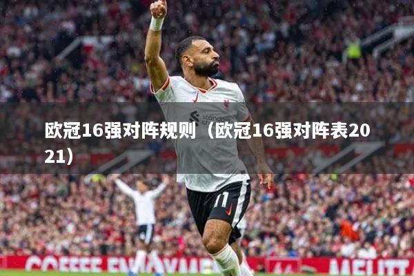欧冠16强对阵规则（欧冠16强对阵表2021）