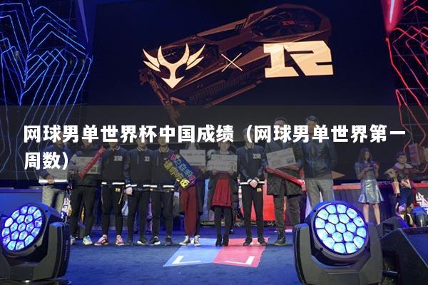 网球男单世界杯中国成绩（网球男单世界第一周数）