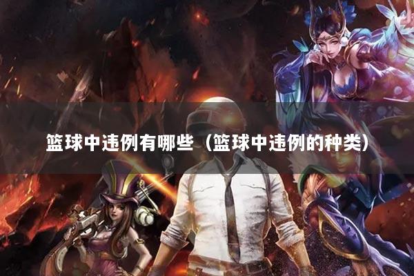 篮球中违例有哪些（篮球中违例的种类）