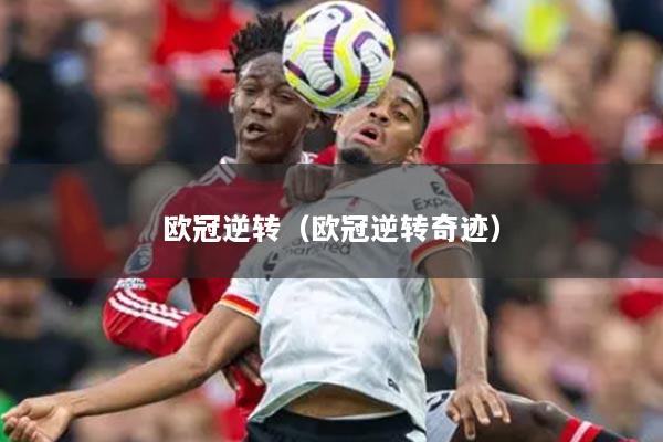 欧冠逆转（欧冠逆转奇迹）