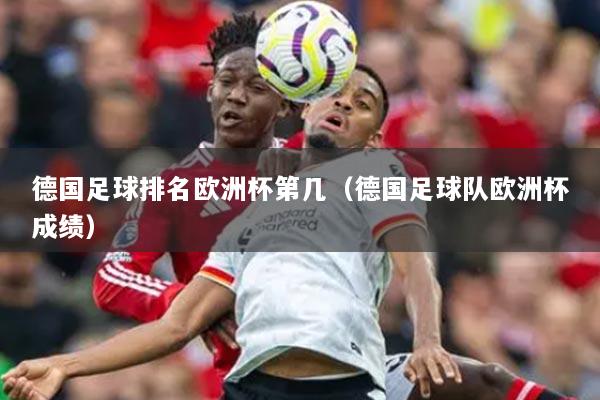 德国足球排名欧洲杯第几（德国足球队欧洲杯成绩）