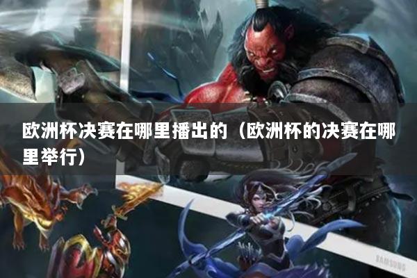 详细阅读:欧洲杯决赛在哪里播出的(欧洲杯的决赛在哪里举行) 欧洲杯决赛在哪里播出的(欧洲杯的决赛在哪里举行)